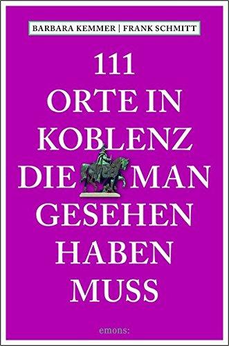 111 Orte in Koblenz, die man gesehen haben muss: Reiseführer