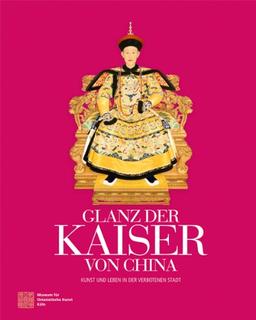 Glanz der Kaiser von China: Kunst und Leben in der Verbotenen Stadt