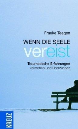 Wenn die Seele vereist: Traumatische Erfahrungen verstehen und überwinden