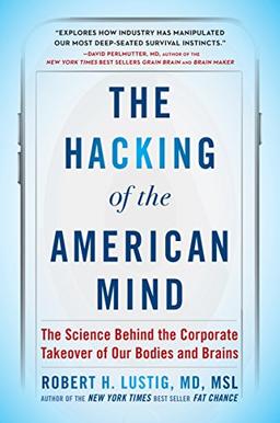 The Hacking of the American Mind: The Science Behind the Corporate Takeover of Our Bodies and Brains