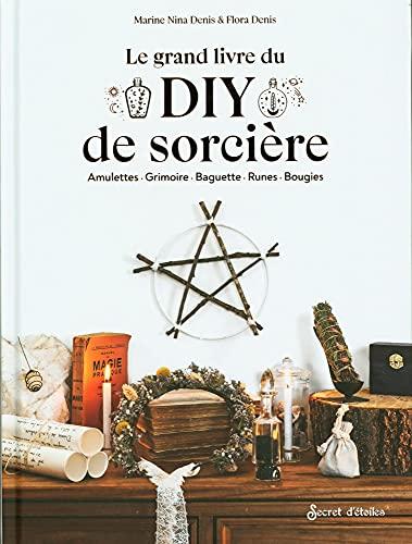 Le grand livre du DIY de sorcière : amulettes, grimoire, baguette, runes, bougies