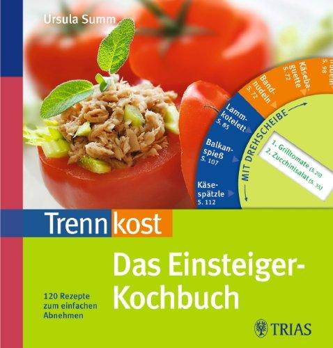 Trennkost - Das Einsteiger-Kochbuch: 120 Rezepte zum einfachen Abnehmen. Mit Drehscheibe