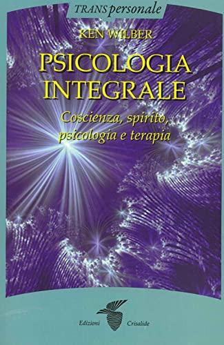 Psicologia integrale. Coscienza, spirito, psicologia e terapia (Transpersonale)