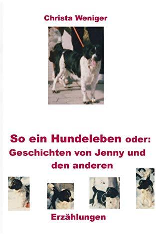 So ein Hundeleben oder: Geschichten von Jenny und den anderen