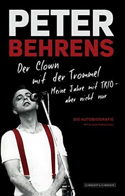 Peter Behrens: Der Clown mit der Trommel: Meine Jahre mit TRIO - aber nicht nur.