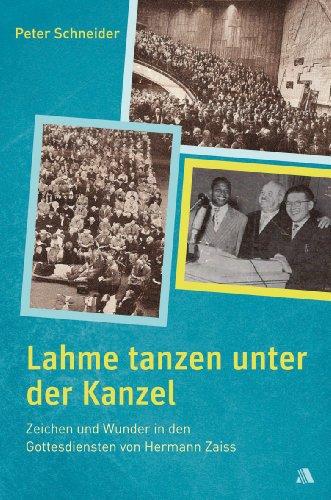 Lahme tanzen unter der Kanzel: Zeichen und Wunder in den Gottesdiensten von Hermann Zaiss