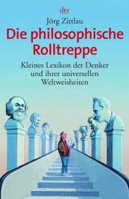 Die philosophische Rolltreppe: Kleines Lexikon der Denker und ihrer universellen Weltweisheiten