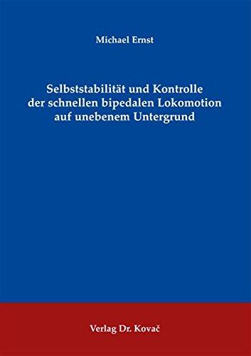 Selbststabilität und Kontrolle der schnellen bipedalen Lokomotion auf unebenem Untergrund (Schriftenreihe Naturwissenschaftliche Forschungsergebnisse)