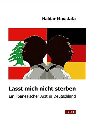 Lasst mich nicht sterben: Ein libanesischer Arzt in Deutschland