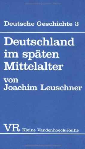 Deutsche Geschichte. Taschenbuchausgabe: Deutsche Geschichte: Deutschland im späten Mittelalter.: Bd 3 (Kleine Vandenhoeck Reihe)