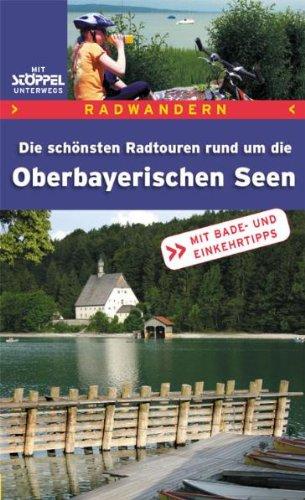 Oberbayerische Seen. Radwandern: Die schönsten Radtouren rund um die Oberbayerischen Seen. Mit Bade- und Einkehrtipps