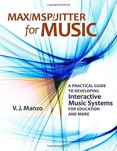 Max/M.S.P./Jitter for Music: A Practical Guide to Developing Interactive Music Systems for Education and More