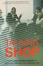 Talking Shop: Over 5,000 Business Quotes to Help You Through Your Working Day