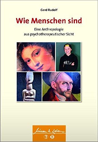 Wie Menschen sind: Eine Anthropologie aus psychotherapeutischer Sicht (Wissen und Leben)