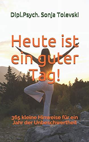 Heute ist ein guter Tag!: 365 kleine Hinweise für ein Jahr der Unbeschwertheit