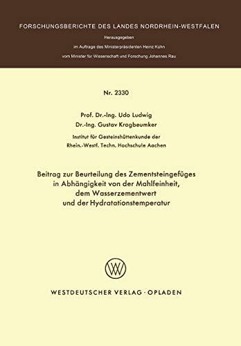 Beitrag zur Beurteilung des Zementsteingefüges in Abhängigkeit von der Mahlfeinheit dem Wasserzementwert und der Hydratationstemperatur (Forschungsberichte des Landes Nordrhein-Westfalen)