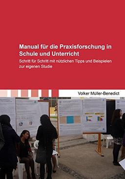 Manual für die Praxisforschung in Schule und Unterricht: Schritt für Schritt mit nützlichen Tipps und Beispielen zur eigenen Studie (Berichte aus der Pädagogik)