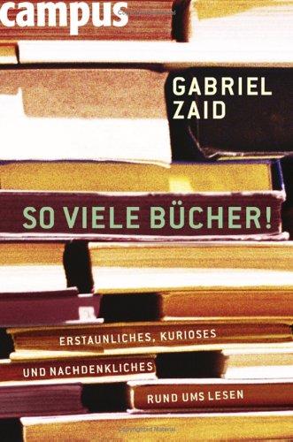 So viele Bücher: Erstaunliches, Kurioses und Nachdenkliches rund ums Lesen