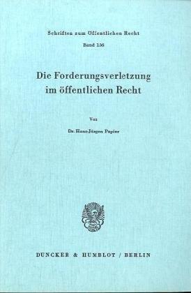 Die Forderungsverletzung im öffentlichen Recht.: Dissertationsschrift (Schriften Zum Offentlichen Recht, 136)