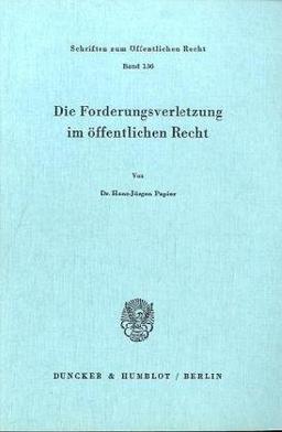 Die Forderungsverletzung im öffentlichen Recht.: Dissertationsschrift (Schriften Zum Offentlichen Recht, 136)