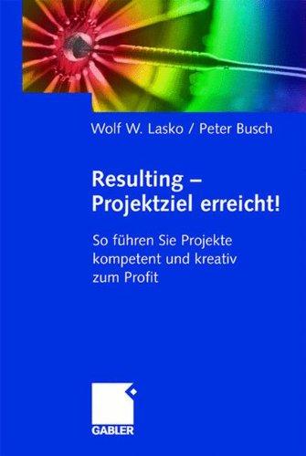 Resulting  -  Projektziel erreicht!: So führen Sie Projekte kompetent und kreativ zum Profit