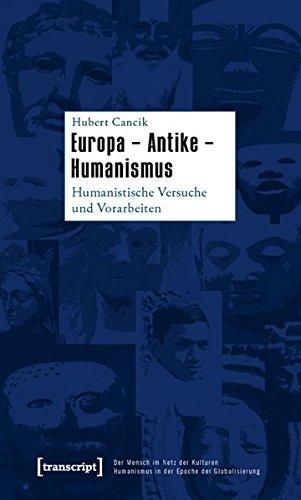 Europa - Antike - Humanismus: Humanistische Versuche und Vorarbeiten (Der Mensch im Netz der Kulturen - Humanismus in der Epoche der Globalisierung / ... - Humanism in the Age of Globalization)