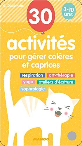 30 activités pour gérer colères et caprices 3-10 ans : respiration, art-thérapie, yoga, ateliers d'écriture, sophrologie