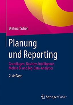 Planung und Reporting: Grundlagen, Business Intelligence, Mobile BI und Big-Data-Analytics