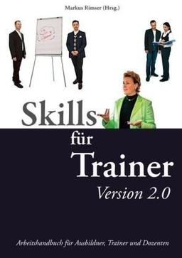 Skills für Trainer 2.0: Arbeitshandbuch für Ausbildner, Trainer und Dozenten