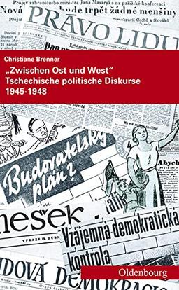 Zwischen Ost und West: Tschechische politische Diskurse 1945-1948 (Veröffentlichungen des Collegium Carolinum, Band 118)