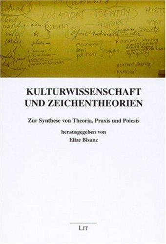 Kulturwissenschaft und Zeichentheorien: Zur Synthese von Theoria, Praxis und Poiesis