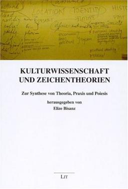 Kulturwissenschaft und Zeichentheorien: Zur Synthese von Theoria, Praxis und Poiesis