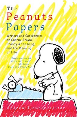 The Peanuts Papers: Writers and Cartoonists on Charlie Brown, Snoopy & the Gang, and the Meaning of Life: A Library of America Special Publication