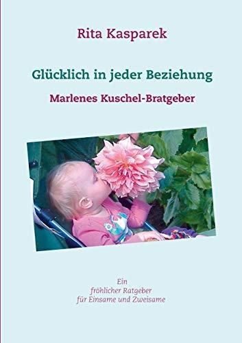 Glücklich in jeder Beziehung: Marlenes Kuschel-Bratgeber (Lachen und Weinen mit Marlene)