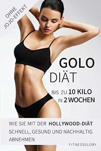 Golo-Diät: Bis zu 10 Kilo in 2 Wochen! Wie Sie mit der Hollywood-Diät schnell, gesund und nachhaltig abnehmen. Ohne JoJo-Effekt!