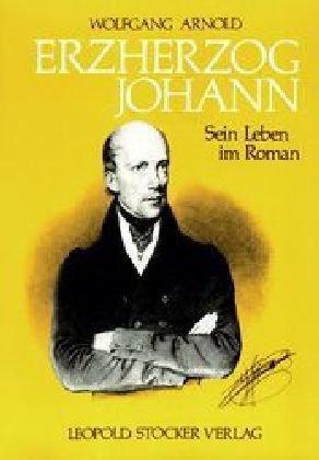 Erzherzog Johann - Sein Leben im Roman