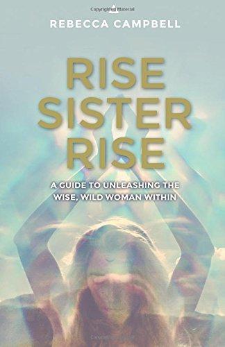 Rise Sister Rise: A Guide to Unleashing the Wise, Wild Woman Within