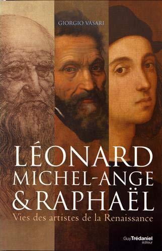 Léonard, Michel-Ange & Raphaël : vies des artistes de la Renaissance