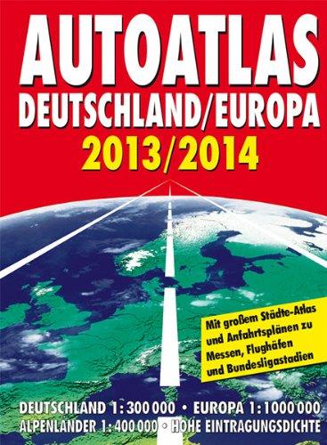 Autoatlas Deutschland / Europa 2013/2014: Deutschland 1 : 300 000, Europa 1 : 1 000 000, Alpenländer 1 : 400 000