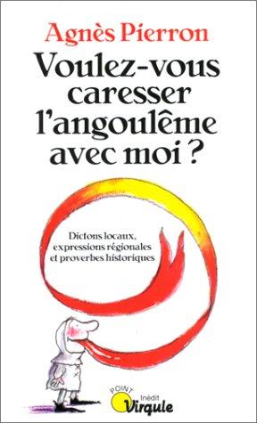 Voulez-vous caresser l'angoulême avec moi ? : dictons locaux, expressions régionales et proverbes historiques