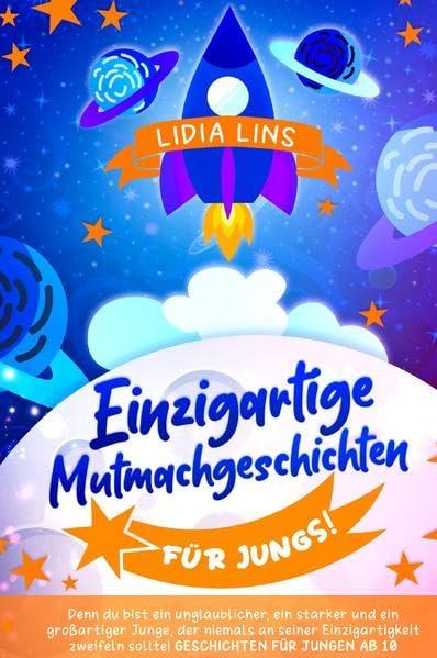 Kinderbücher für Jungs ab 10 Jahre / Einzigartige Mutmachgeschichten für Jungs!: Denn du bist ein unglaublicher, ein starker und ein großartiger ... zweifeln sollte! Geschichten für Jungen ab 10