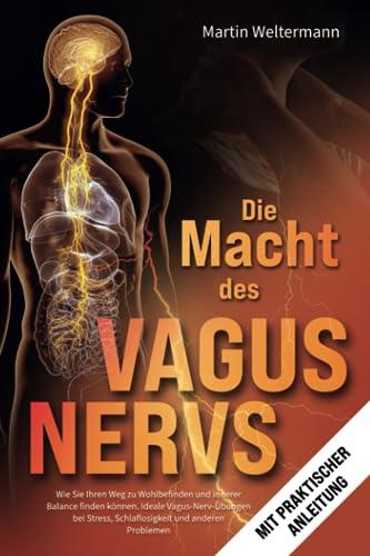 Die Macht des Vagus-Nervs: Wie Sie Ihren Weg zu Wohlbefinden und innerer Balance finden können. Ideale Vagus-Nerv-Übungen bei Stress, Schlaflosigkeit und anderen Problemen (mit praktischer Anleitung)