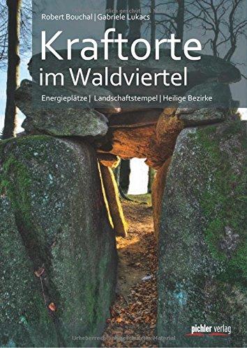 Kraftorte im Waldviertel: Energieplätze - Landschaftstempel - Heilige Bezirke