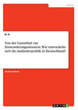 Von der Gastarbeit zur Einwanderungssituation. Wie entwickelte sich die Ausländerpolitik in Deutschland?