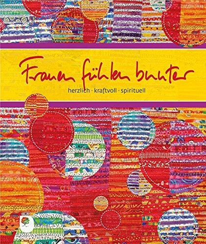 Frauen fühlen bunter: herzlich, kraftvoll, spirituell (Eschbacher Bücher)