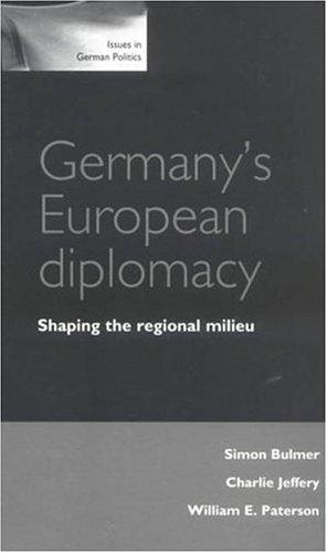 Germany's European Diplomacy: Shaping the Regional Milieu (Issues in German Politics)