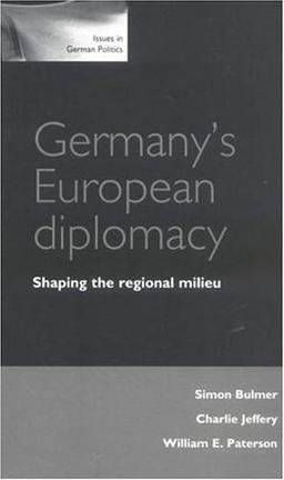 Germany's European Diplomacy: Shaping the Regional Milieu (Issues in German Politics)