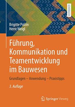 Führung, Kommunikation und Teamentwicklung im Bauwesen: Grundlagen – Anwendung – Praxistipps