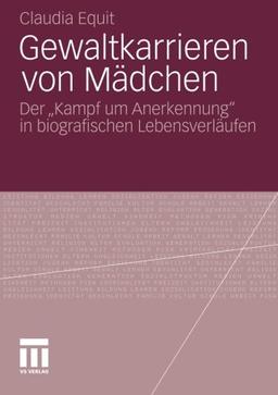 Gewaltkarrieren von Mädchen: Der "Kampf um Anerkennung" in biografischen Lebensverläufen