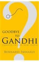 Goodbye to Gandhi?: Travels in the New India